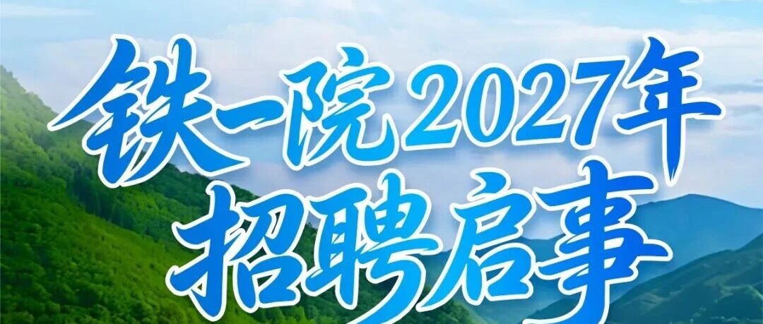 27届|铁一院2027年招聘启动！