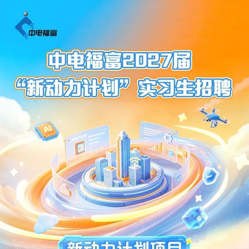 27届|中电福富2027届“新动力计划”实习招聘启动!