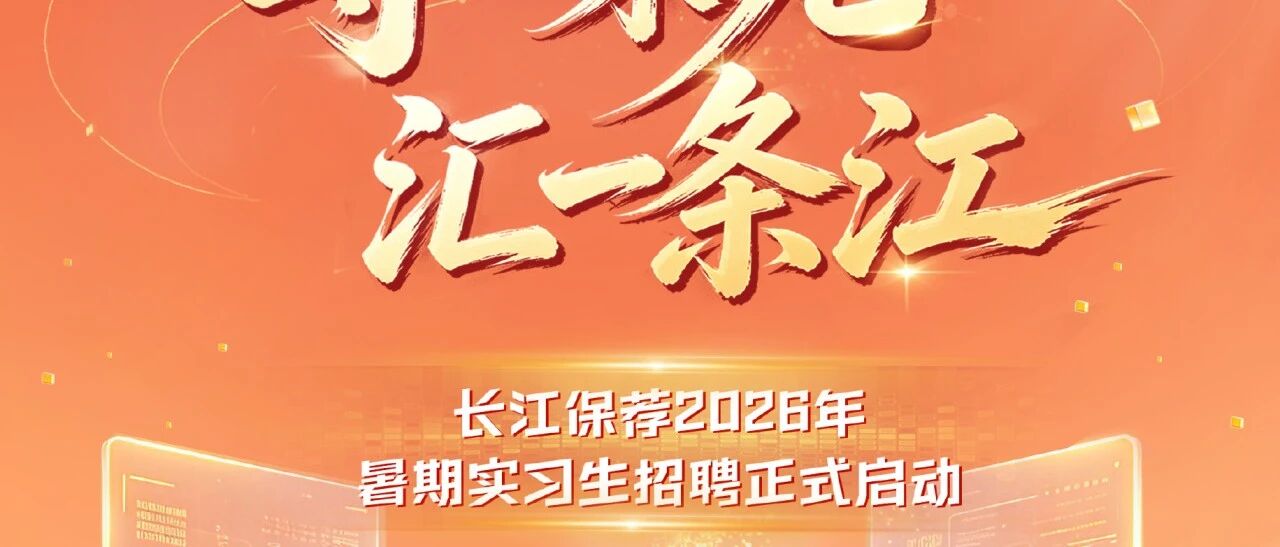 27届|长江保荐2026年暑期实习生招聘正式启动!