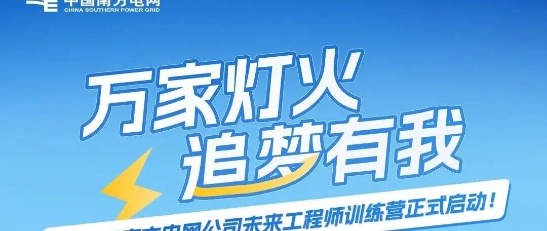 27届|中国南方电网2027届暑期实习未来工程师训练营！